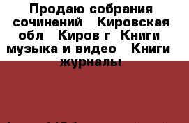 Продаю собрания сочинений - Кировская обл., Киров г. Книги, музыка и видео » Книги, журналы   